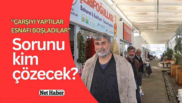 'Çarşıyı yaptılar, esnafı boşladılar'