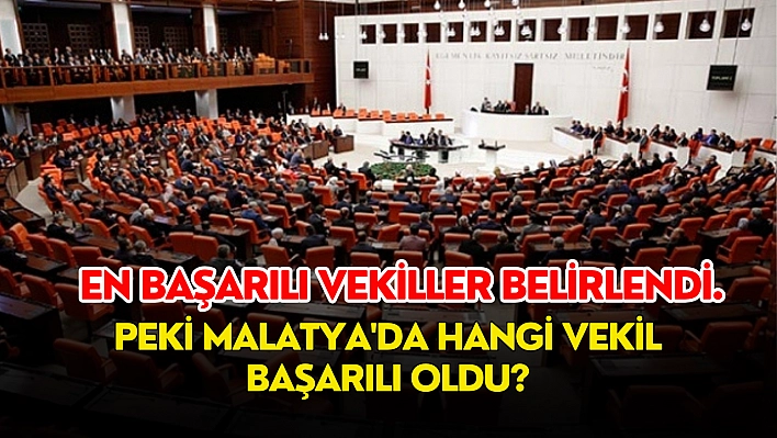 En başarılı vekiller belirlendi. Peki Malatya'da hangi vekil başarılı oldu?