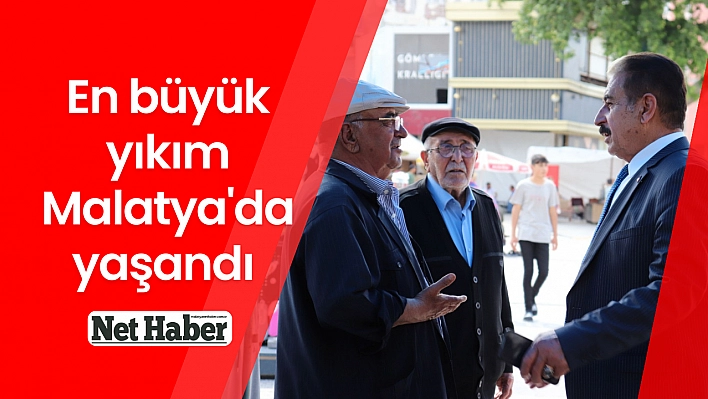 En büyük yıkım Malatya'da yaşandı