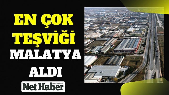 En çok teşviği Malatya aldı