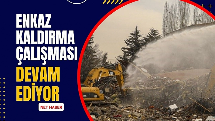 Enkaz kaldırma çalışması devam ediyor