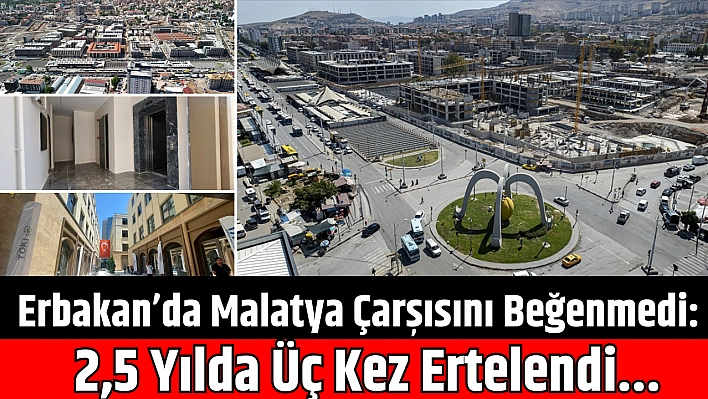 Erbakan'da Malatya'yı Beğenmedi! 2,5 Yılda Üç Kez Ertelendi