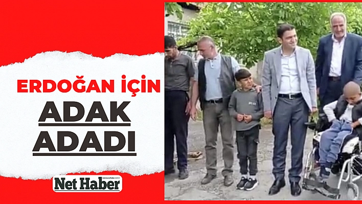 Erdoğan için adak adadı