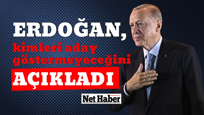 Erdoğan, kimleri aday göstermeyeceğini açıkladı