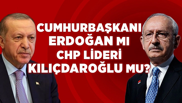 Erdoğan mı Kılıçdaroğlu mu?