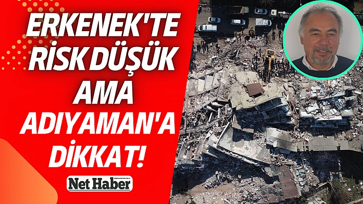 Erkenek'te risk düşük ama Adıyaman'a dikkat!