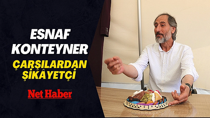 Esnaf konteyner çarşılardan şikâyetçi