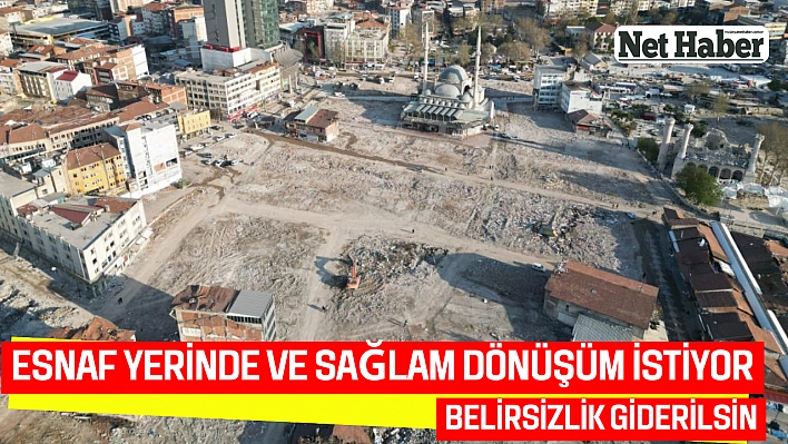 Esnaf yerinde ve sağlam dönüşüm istiyor