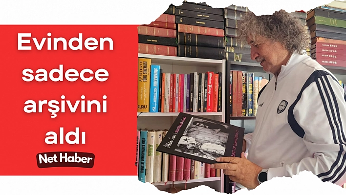 Evinden sadece arşivini aldı