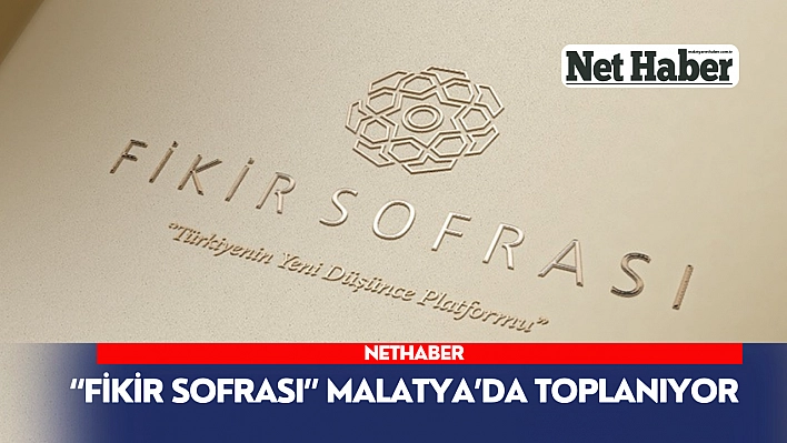 'Fikir Sofrası' Malatya'da toplanıyor