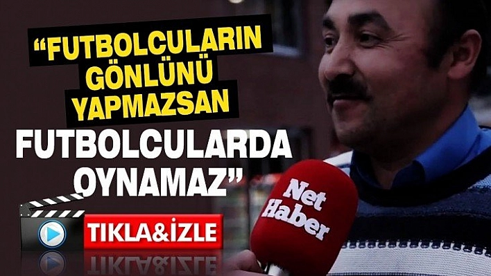 Futbolcuların gönlünü yapmazsan futbolcularda oynamaz