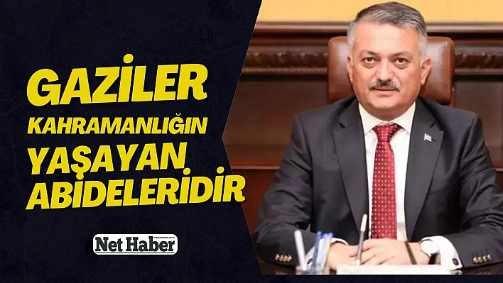 'Gaziler kahramanlığın yaşayan abideleridir'