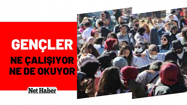 Gençler ne çalışıyor ne de okuyor