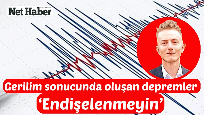 Gerilim sonucunda oluşan depremler  'Endişelenmeyin'