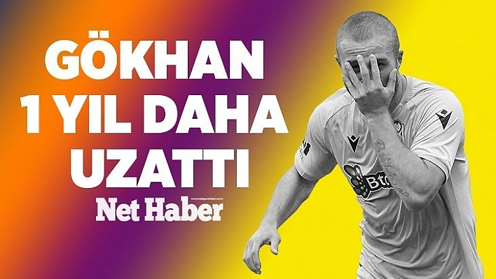 Gökhan 1 yıl daha uzattı