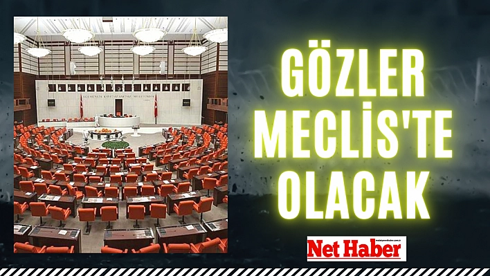 Gözler Meclis'te olacak