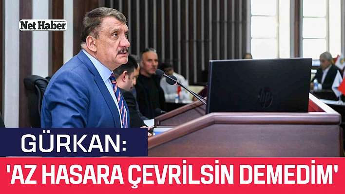 Gürkan: 'Az hasara çevrilsin demedim'