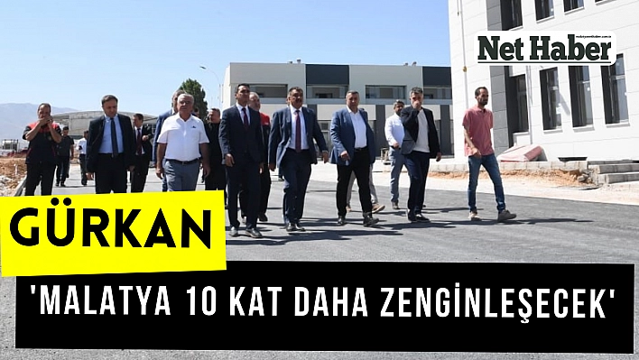 'Malatya 10 kat daha zenginleşecek'