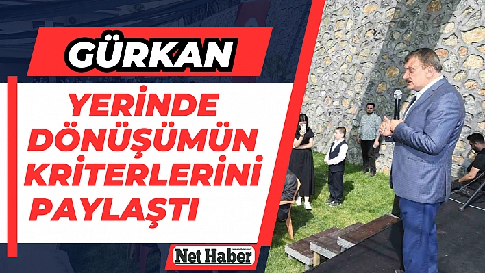 Gürkan, yerinde dönüşümün kriterlerini paylaştı