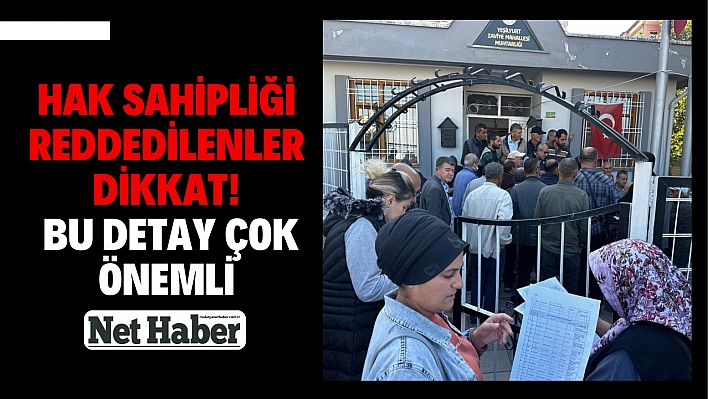 Hak sahipliği reddedilenler dikkat! Bu detay çok önemli