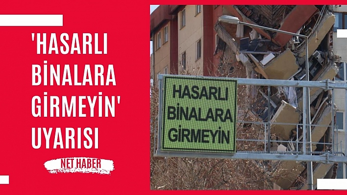 'Hasarlı binalara girmeyin' uyarısı