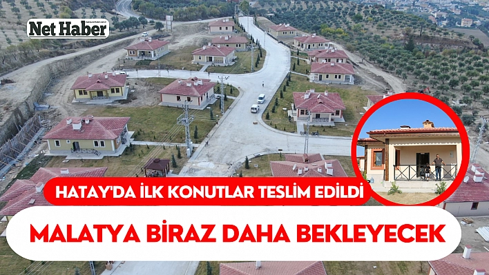 Hatay'da ilk konutlar teslim edildi, Malatya biraz daha bekleyecek