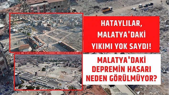 Hataylılar, Malatya'daki yıkımı yok saydı! Malatya'daki depremin hasarı neden görülmüyor?