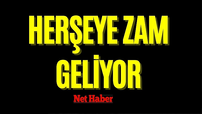 Herşeye zam geliyor