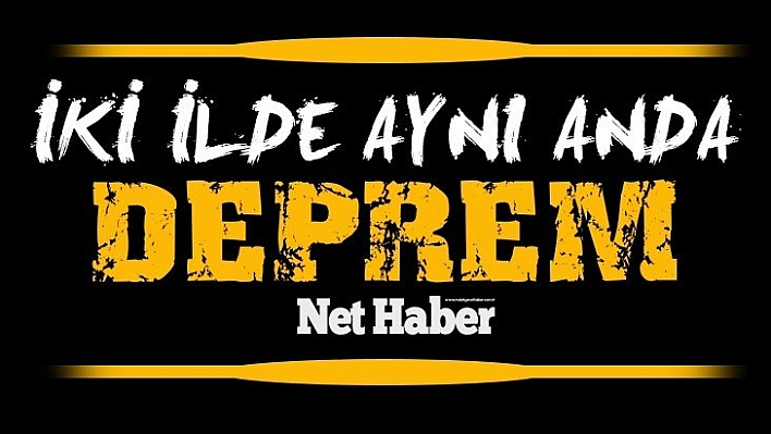 İki ilde aynı anda deprem