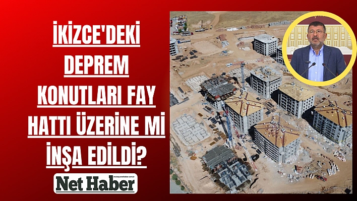 İkizce'deki deprem konutları fay hattı üzerine mi inşa edildi?