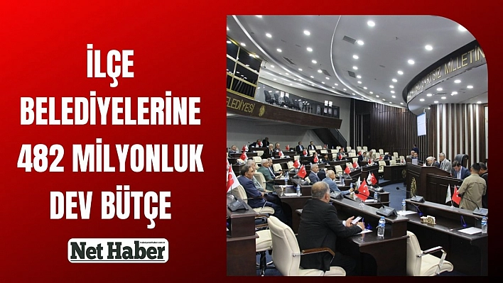 İlçe belediyelerine 482 milyonluk dev bütçe