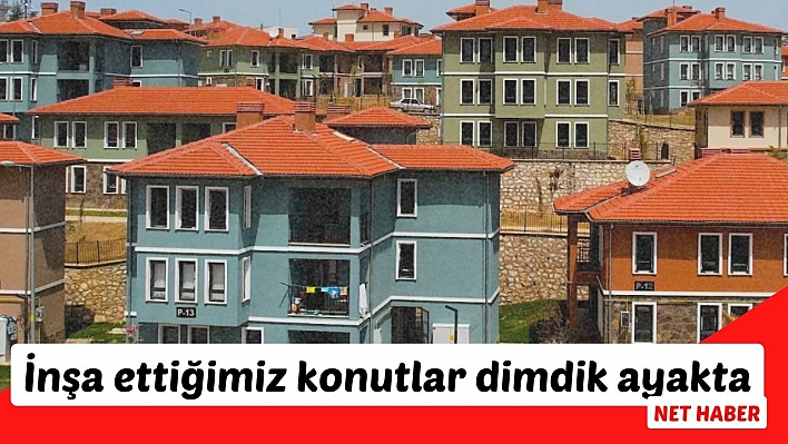 İnşa ettiğimiz konutlar dimdik ayakta