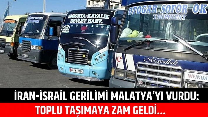 İran-İsrail gerilimi Malatya'yı vurdu: Toplu taşımaya zam geldi