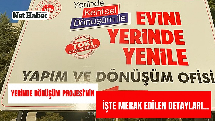 Yerinde Dönüşüm Projesi'nin işte merak edilen detayları...