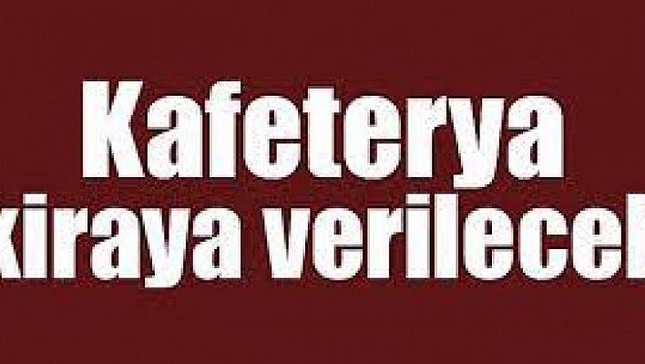 Kafeterya kiraya verilecek