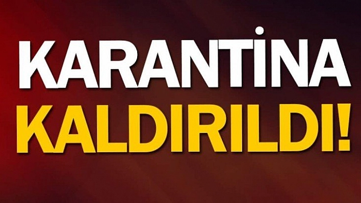 Karantina kaldırıldı