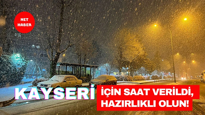 Kayseri için saat verildi, Hazırlıklı olun!