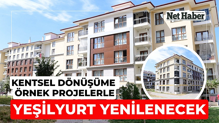 Kentsel dönüşüme örnek projelerle Yeşilyurt yenilenecek