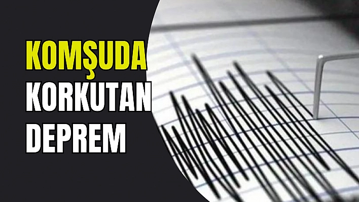 Komşuda korkutan deprem