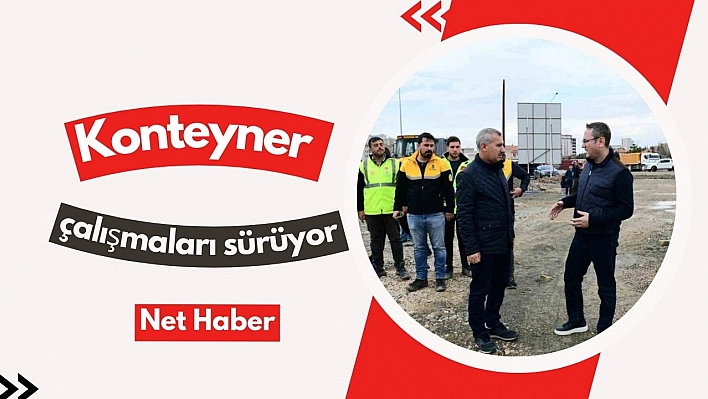 Konteyner çalışmaları sürüyor