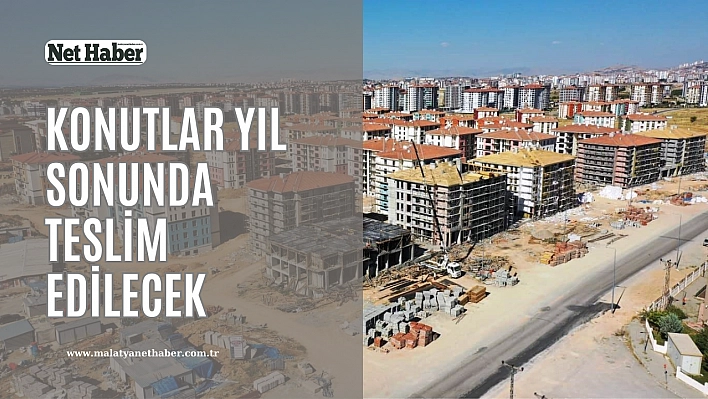 Konutlar yıl sonunda teslim edilecek