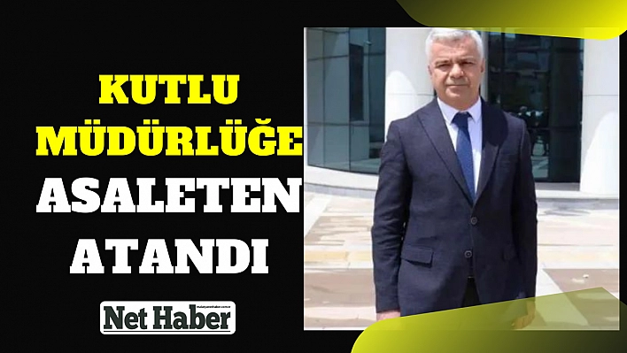 Kutlu müdürlüğe asaleten atandı