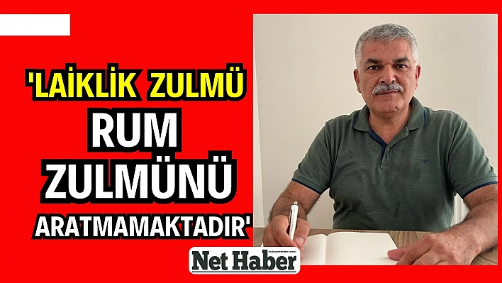 'Laiklik zulmü Rum zulmünü aratmamaktadır'