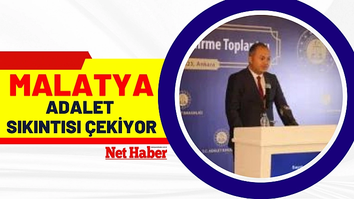 Malatya Adalet sıkıntısı çekiyor