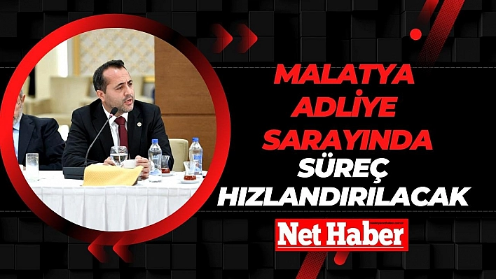 Malatya Adliye Sarayında süreç hızlandırılacak