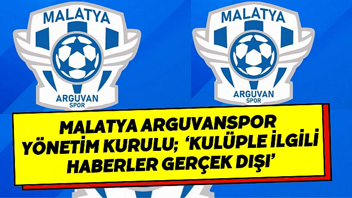 Malatya Arguvanspor Yönetim Kurulu  'Kulüple ilgili haberler gerçek dışı'