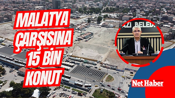 Malatya Çarşısına 15 bin konut