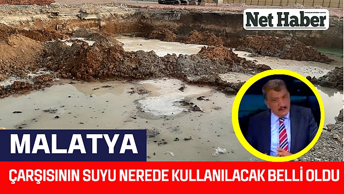 Malatya çarşısının suyu nerede kullanılacak?