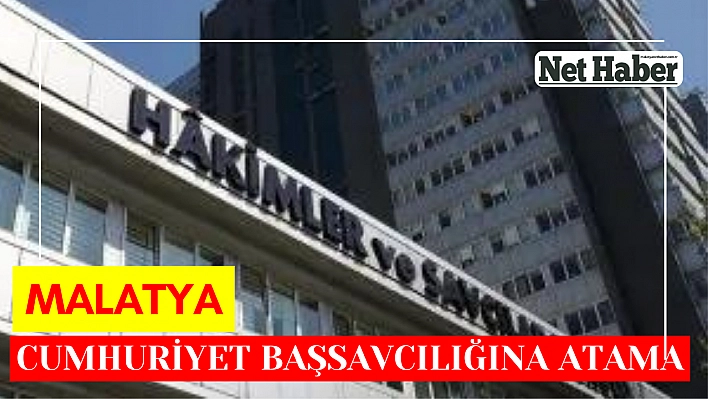 Malatya Cumhuriyet Başsavcılığına atama