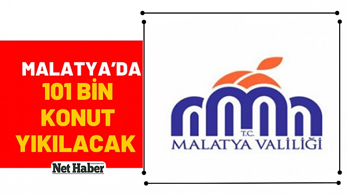 Malatya'da 101 bin konut yıkılacak